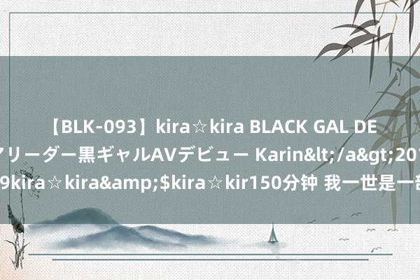 【BLK-093】kira☆kira BLACK GAL DEBUT 元・有名球団チアリーダー黒ギャルAVデビュー Karin</a>2013-04-19kira☆kira&$kira☆kir150分钟 我一世是一部滑稽戏 不外跟我方玩儿