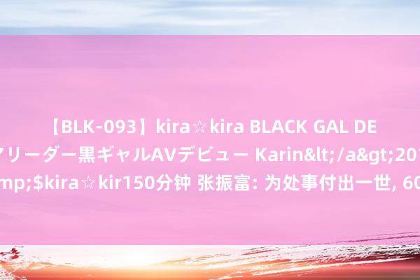 【BLK-093】kira☆kira BLACK GAL DEBUT 元・有名球団チアリーダー黒ギャルAVデビュー Karin</a>2013-04-19kira☆kira&$kira☆kir150分钟 张振富: 为处事付出一世， 60岁患癌死一火， 遗孀宋丽华于今走不出来