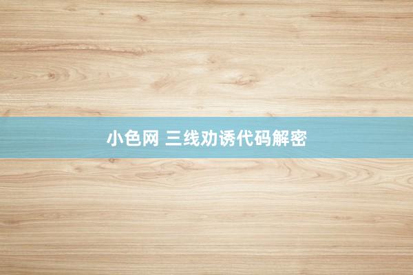 小色网 三线劝诱代码解密