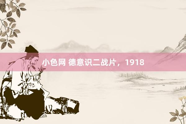 小色网 德意识二战片,1918